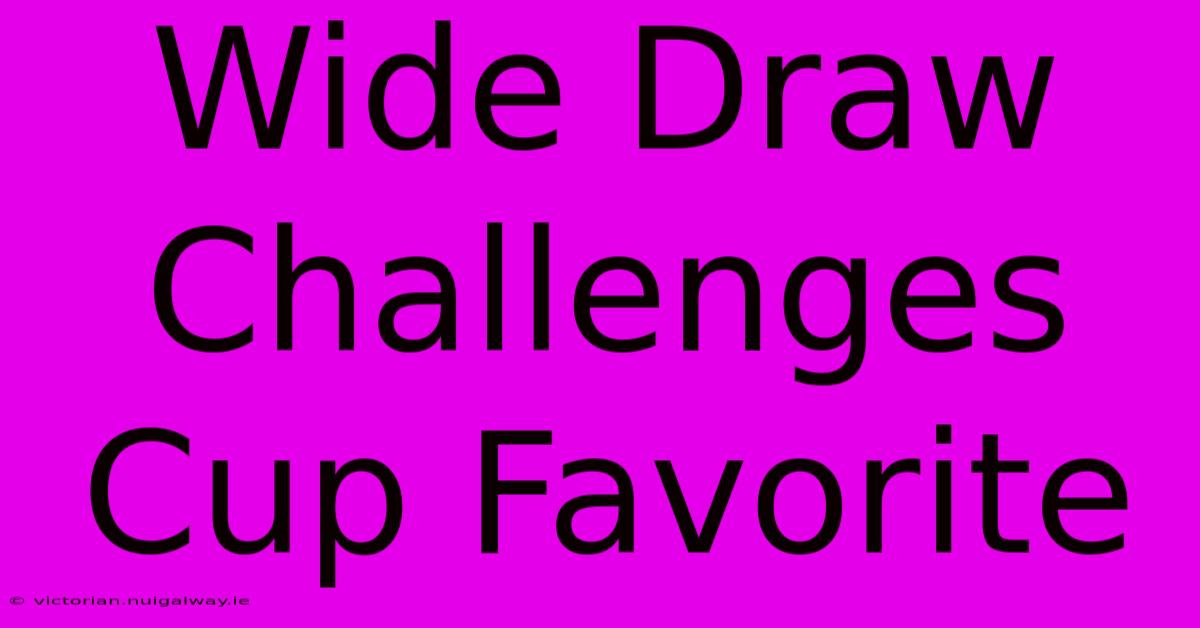 Wide Draw Challenges Cup Favorite