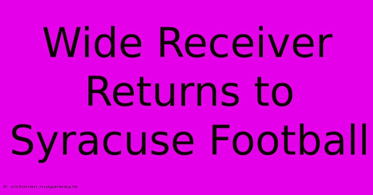 Wide Receiver Returns To Syracuse Football