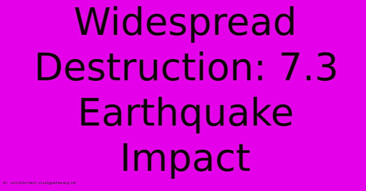 Widespread Destruction: 7.3 Earthquake Impact