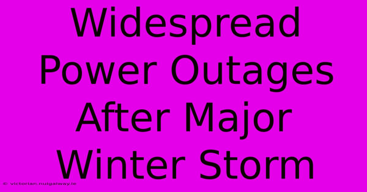 Widespread Power Outages After Major Winter Storm