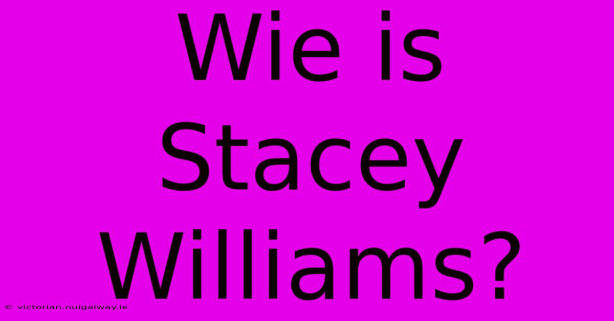 Wie Is Stacey Williams?