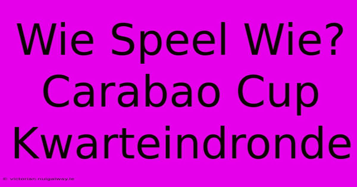 Wie Speel Wie? Carabao Cup Kwarteindronde