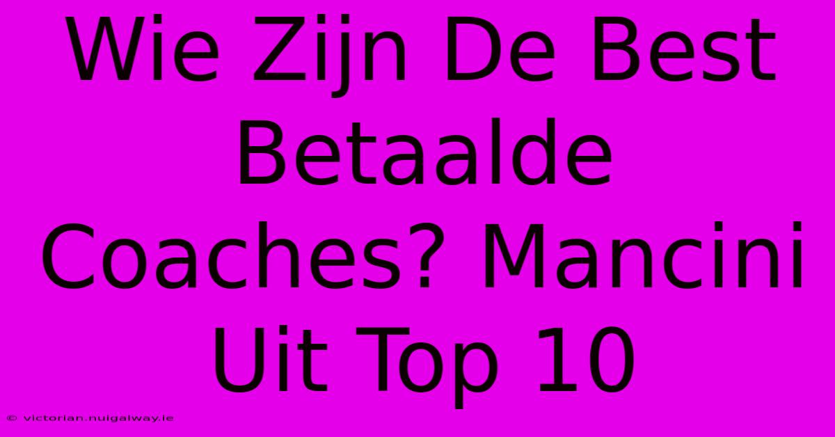 Wie Zijn De Best Betaalde Coaches? Mancini Uit Top 10