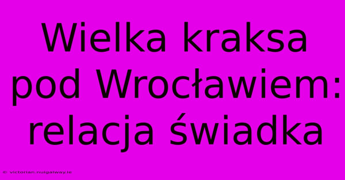 Wielka Kraksa Pod Wrocławiem: Relacja Świadka