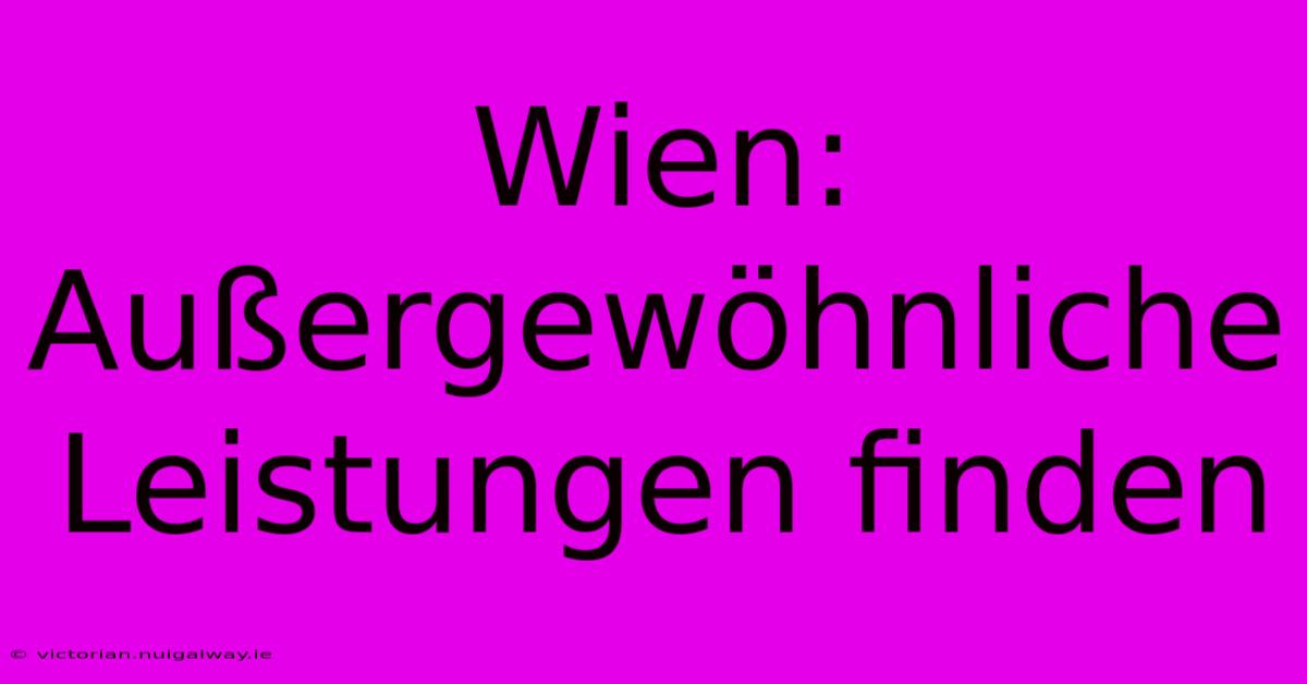 Wien:  Außergewöhnliche Leistungen Finden