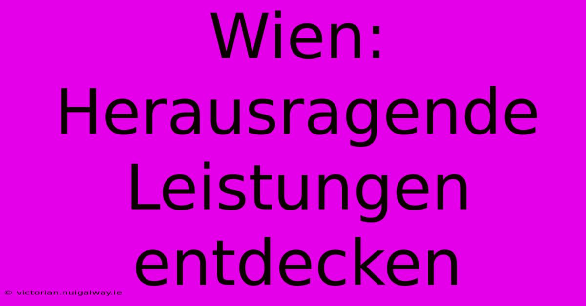 Wien: Herausragende Leistungen Entdecken