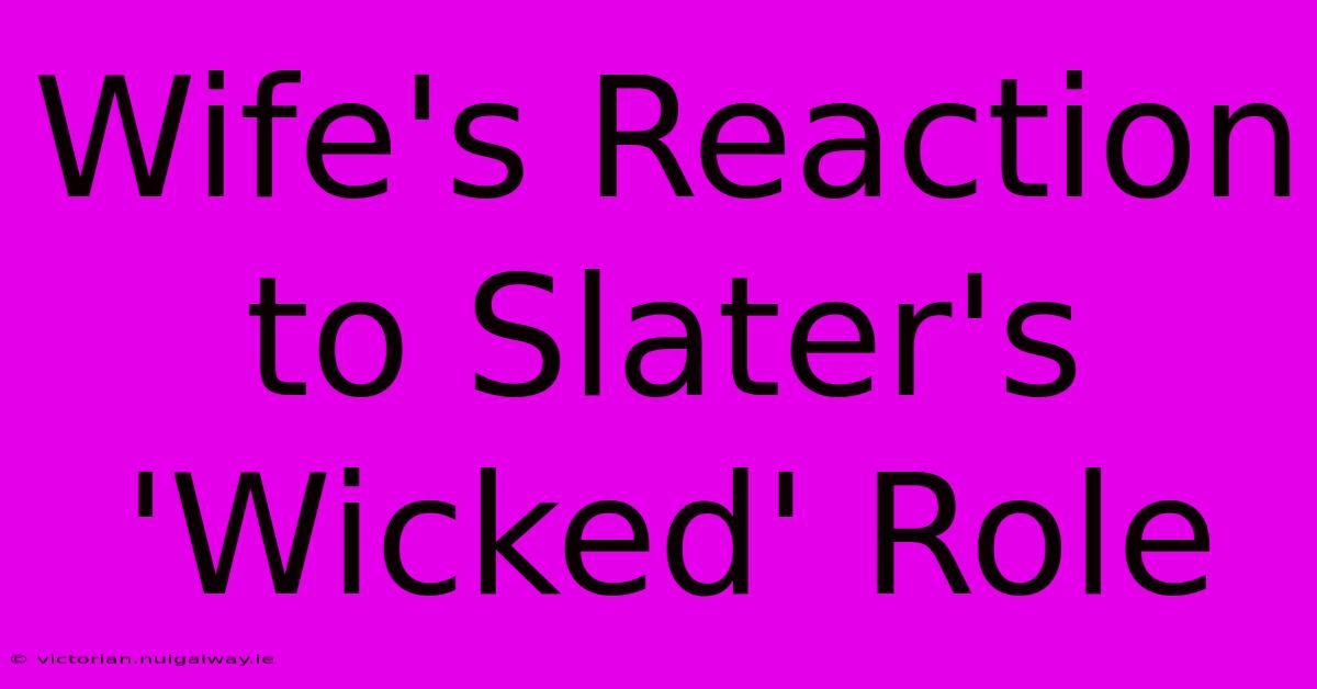 Wife's Reaction To Slater's 'Wicked' Role