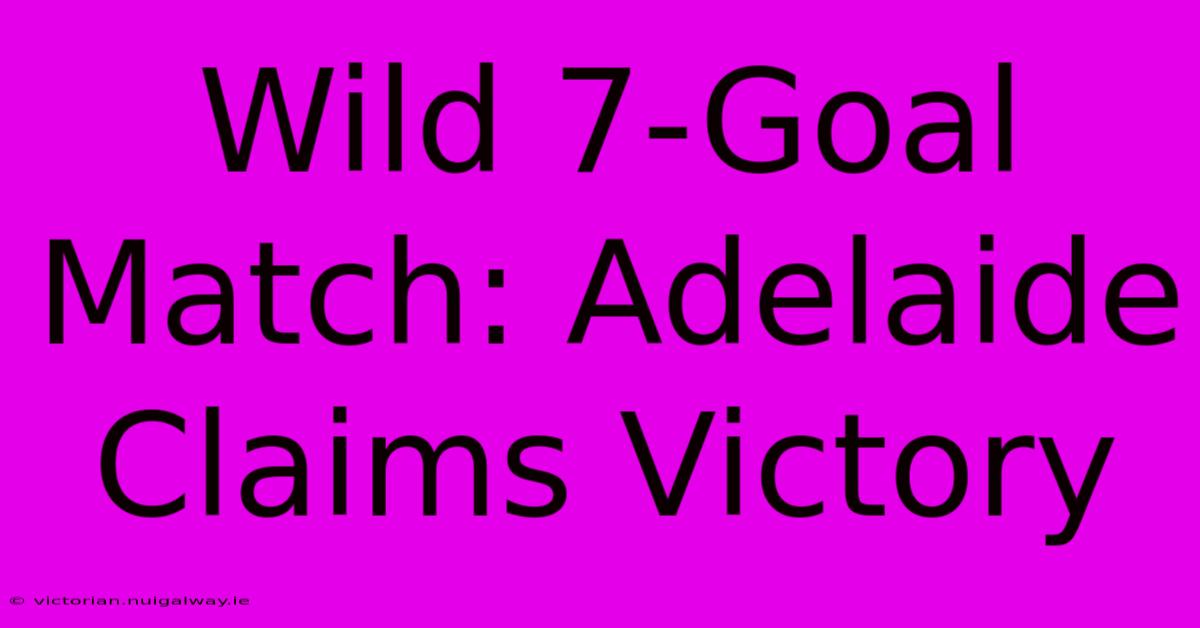 Wild 7-Goal Match: Adelaide Claims Victory 