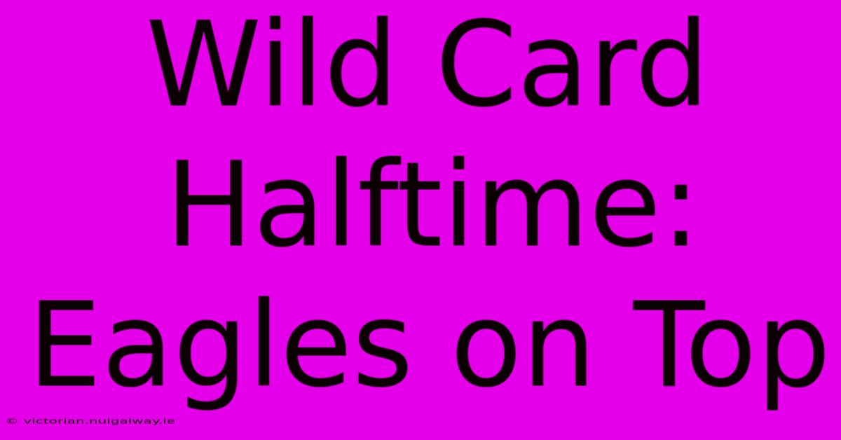 Wild Card Halftime: Eagles On Top