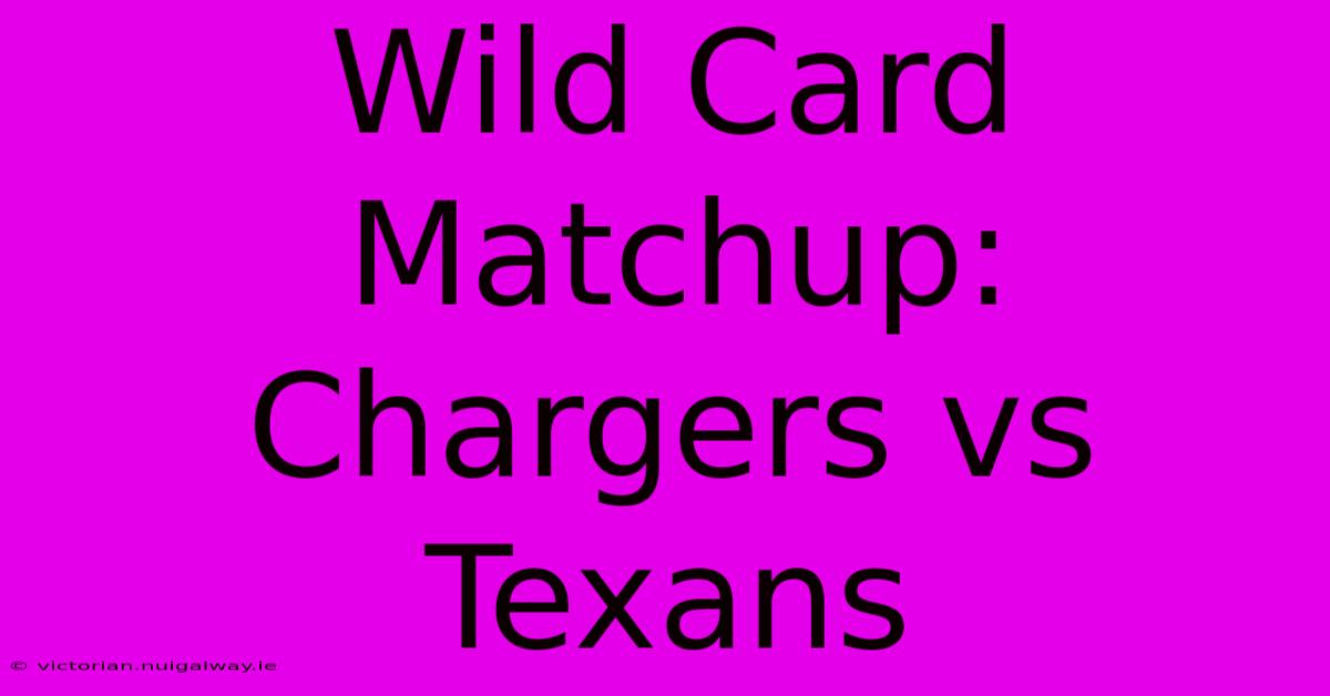 Wild Card Matchup: Chargers Vs Texans