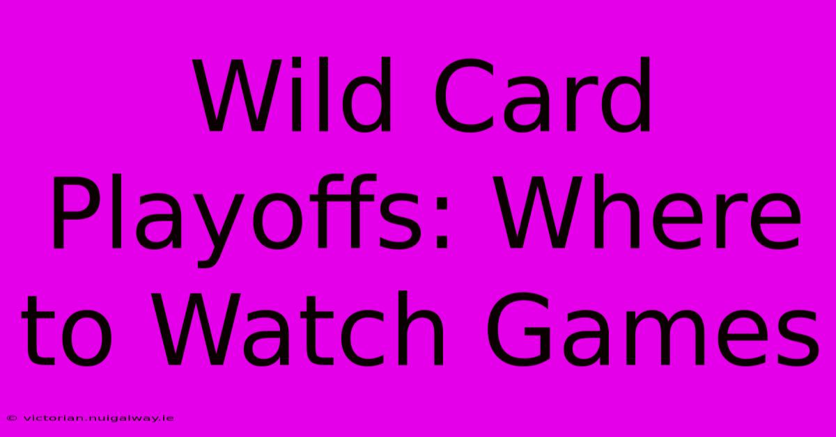 Wild Card Playoffs: Where To Watch Games