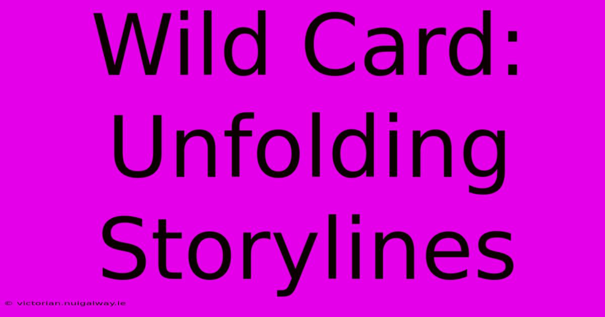 Wild Card: Unfolding Storylines