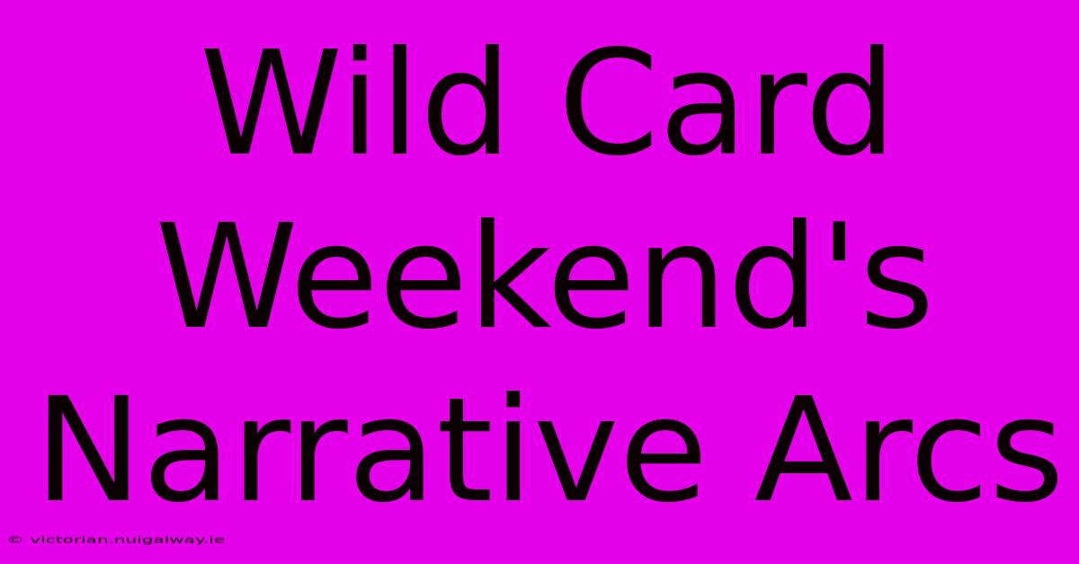 Wild Card Weekend's Narrative Arcs