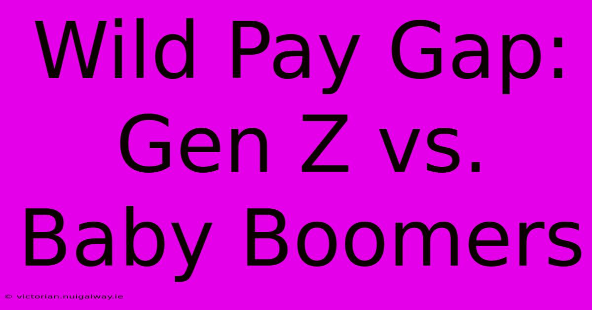 Wild Pay Gap: Gen Z Vs. Baby Boomers