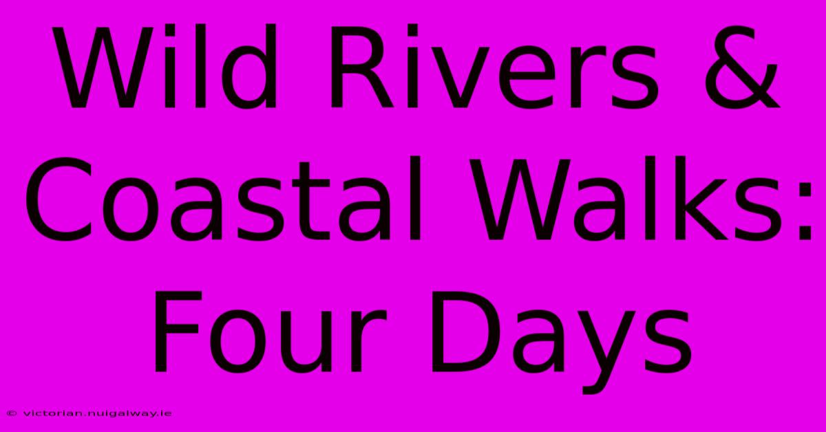 Wild Rivers & Coastal Walks: Four Days