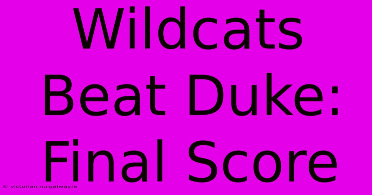 Wildcats Beat Duke: Final Score