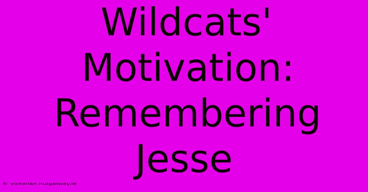 Wildcats' Motivation: Remembering Jesse