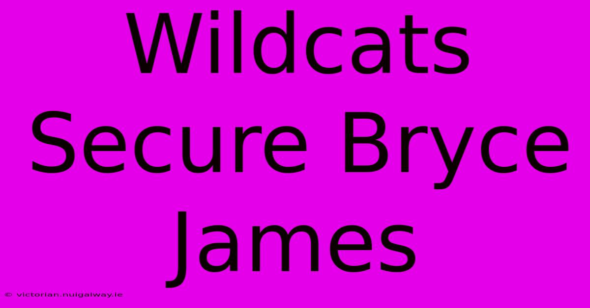 Wildcats Secure Bryce James