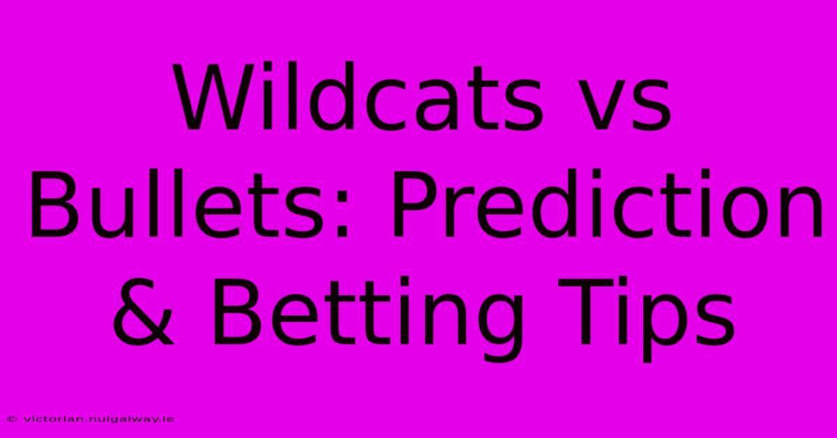 Wildcats Vs Bullets: Prediction & Betting Tips