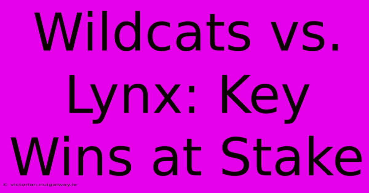 Wildcats Vs. Lynx: Key Wins At Stake