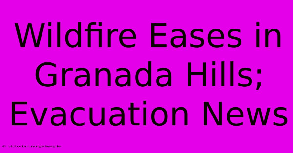 Wildfire Eases In Granada Hills; Evacuation News