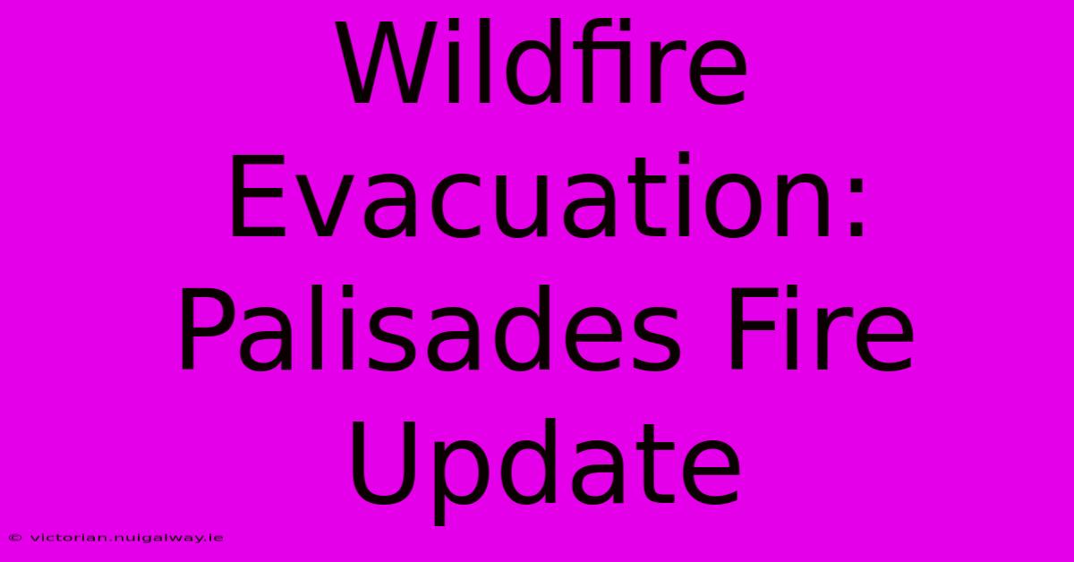 Wildfire Evacuation: Palisades Fire Update