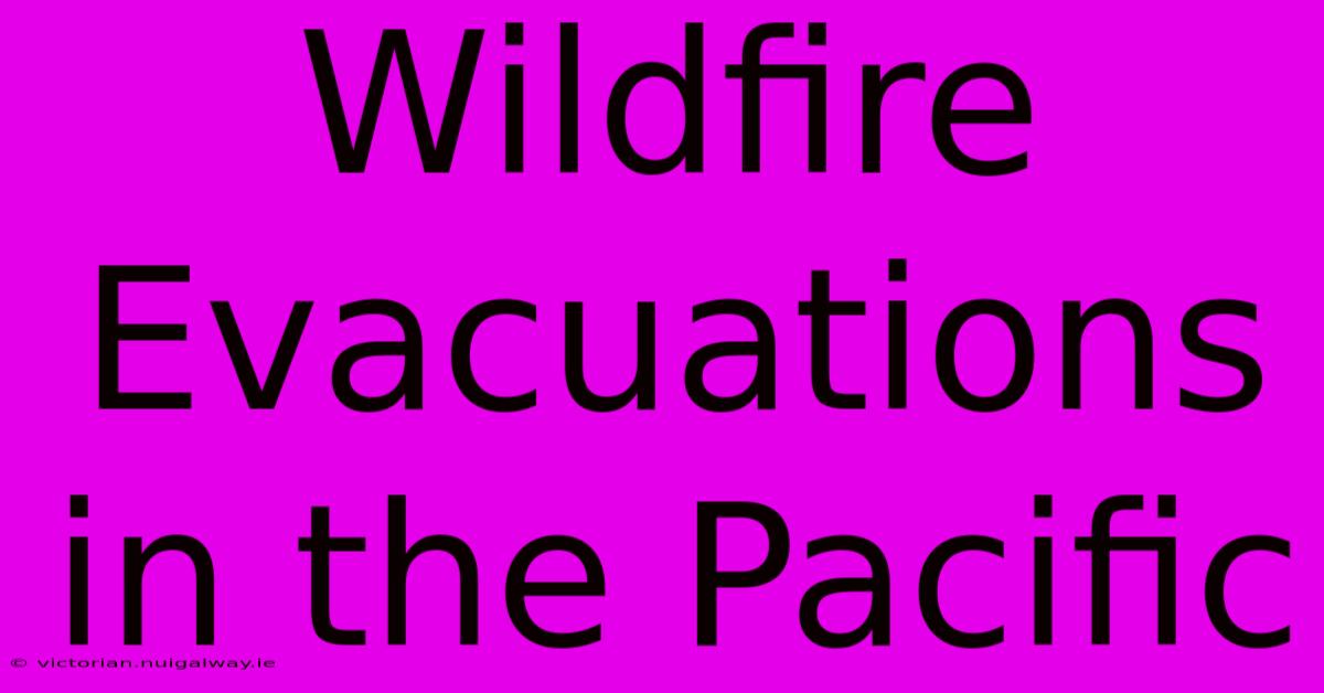 Wildfire Evacuations In The Pacific