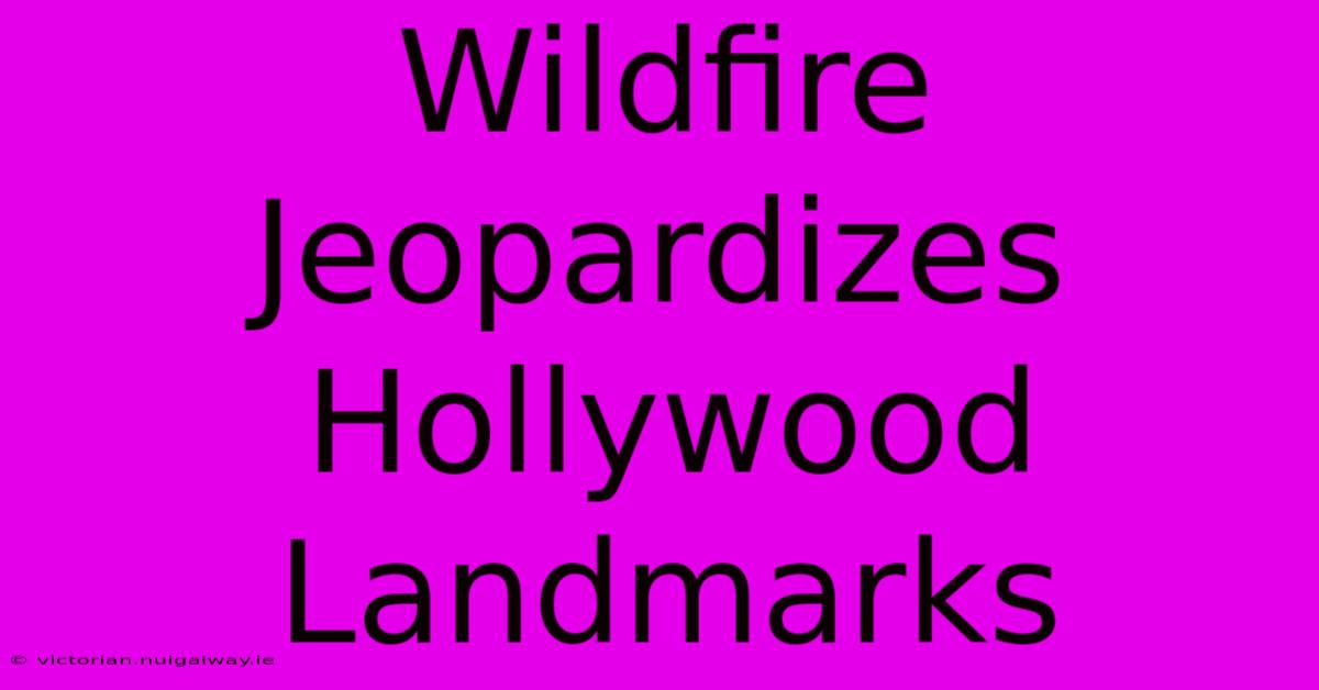 Wildfire Jeopardizes Hollywood Landmarks