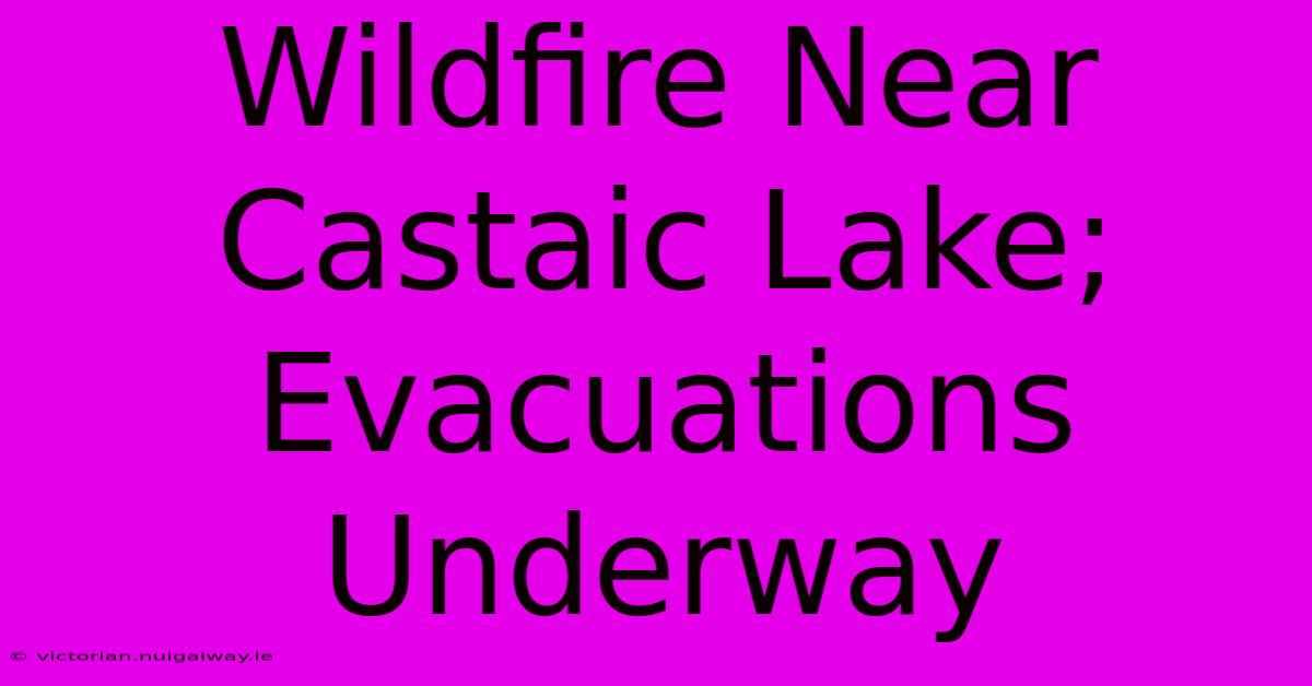 Wildfire Near Castaic Lake; Evacuations Underway