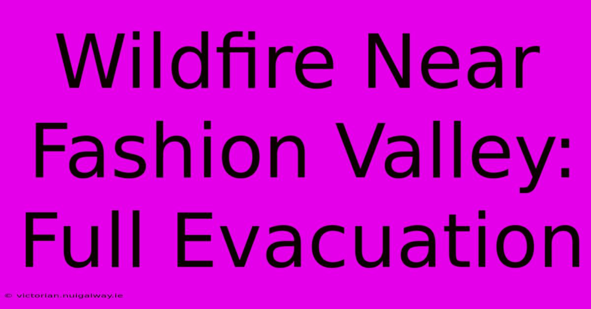 Wildfire Near Fashion Valley: Full Evacuation