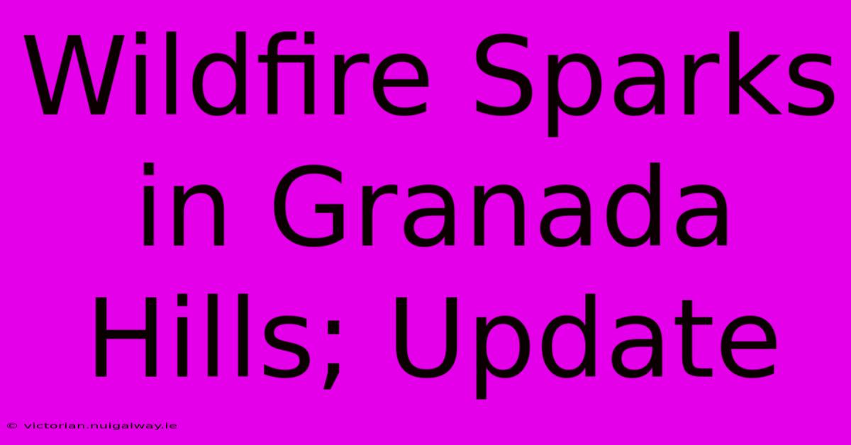 Wildfire Sparks In Granada Hills; Update