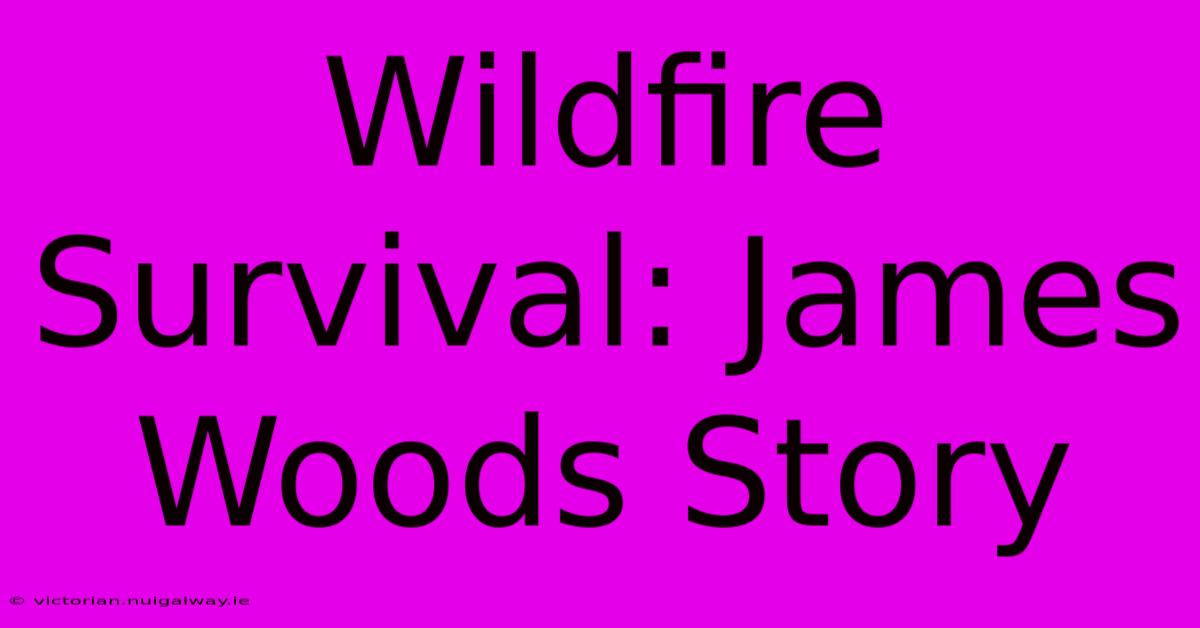 Wildfire Survival: James Woods Story