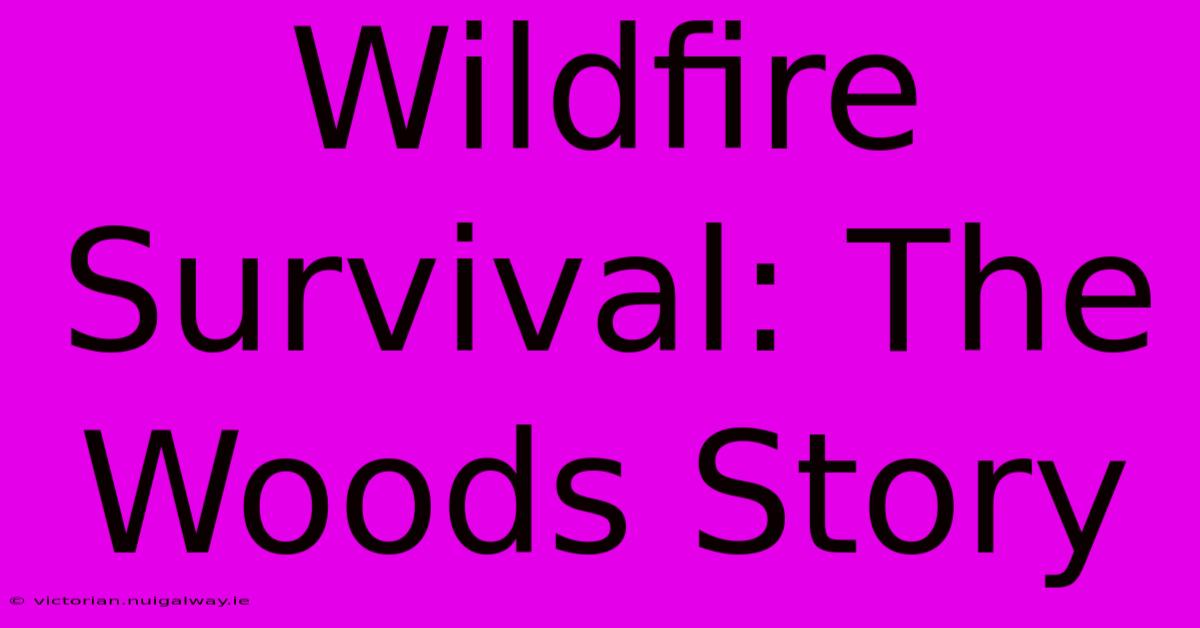 Wildfire Survival: The Woods Story