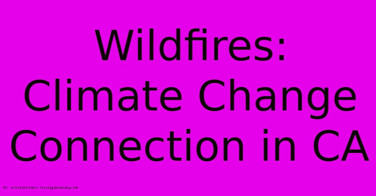 Wildfires: Climate Change Connection In CA