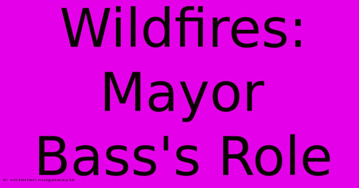 Wildfires: Mayor Bass's Role