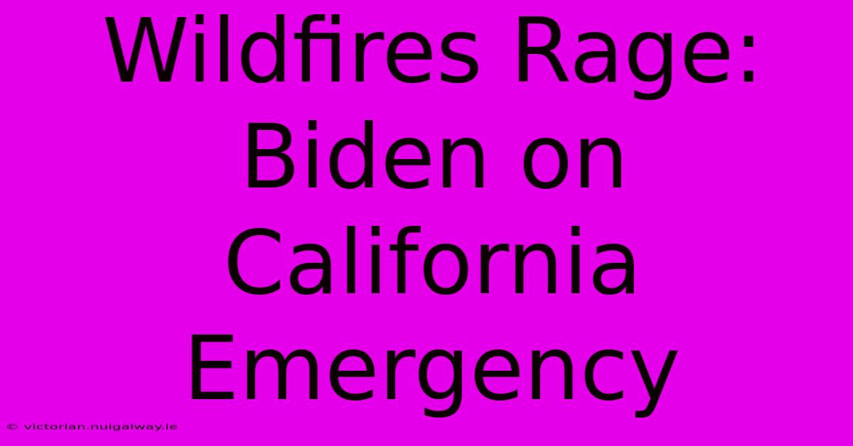 Wildfires Rage: Biden On California Emergency