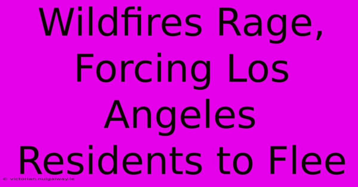 Wildfires Rage, Forcing Los Angeles Residents To Flee