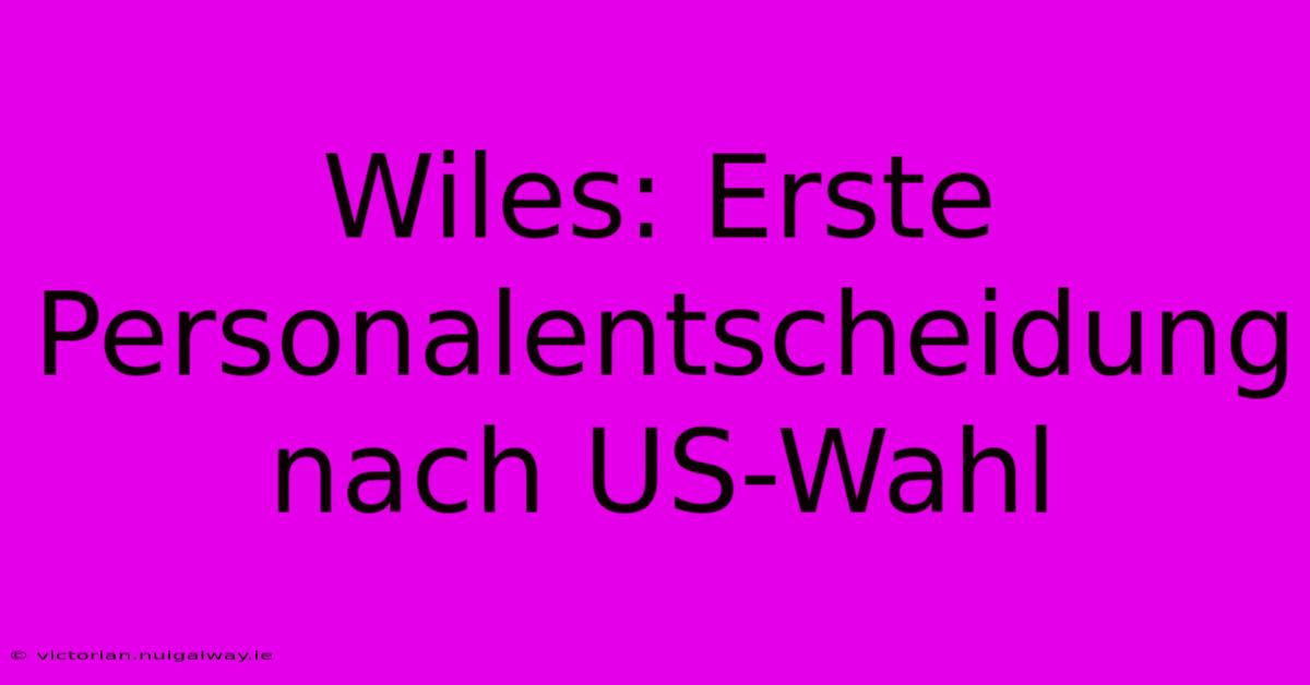 Wiles: Erste Personalentscheidung Nach US-Wahl