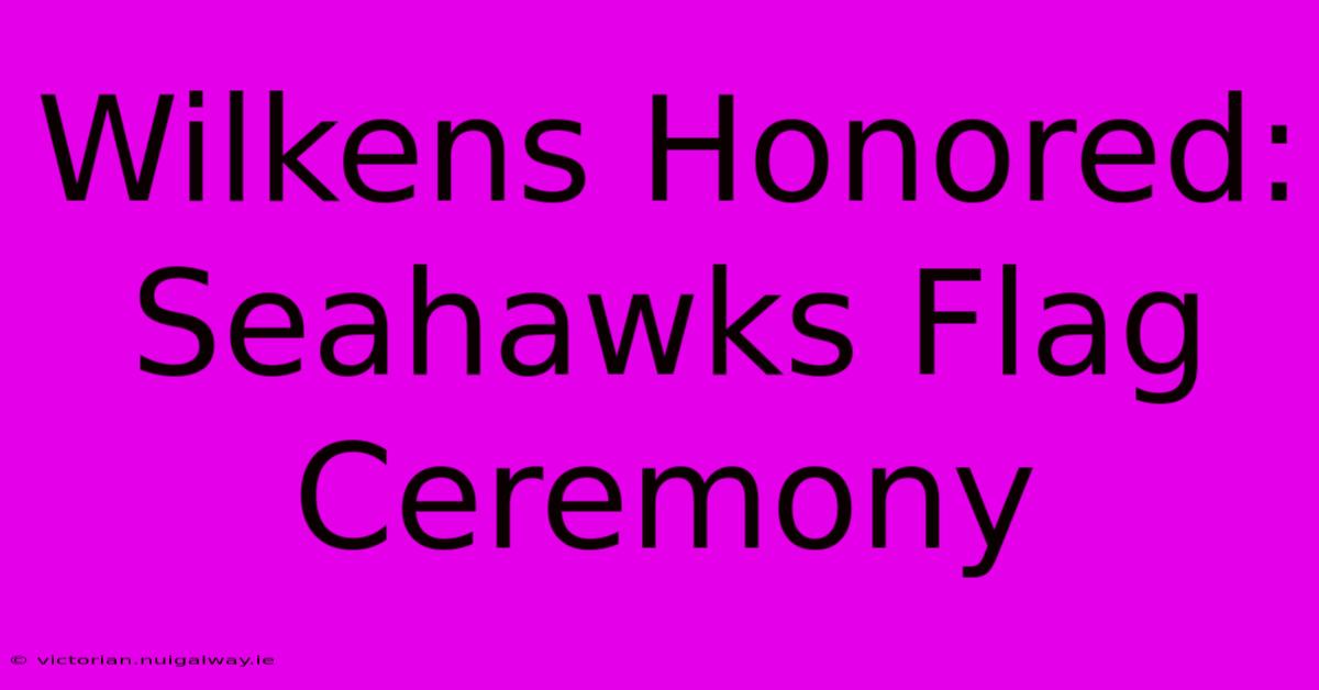 Wilkens Honored: Seahawks Flag Ceremony