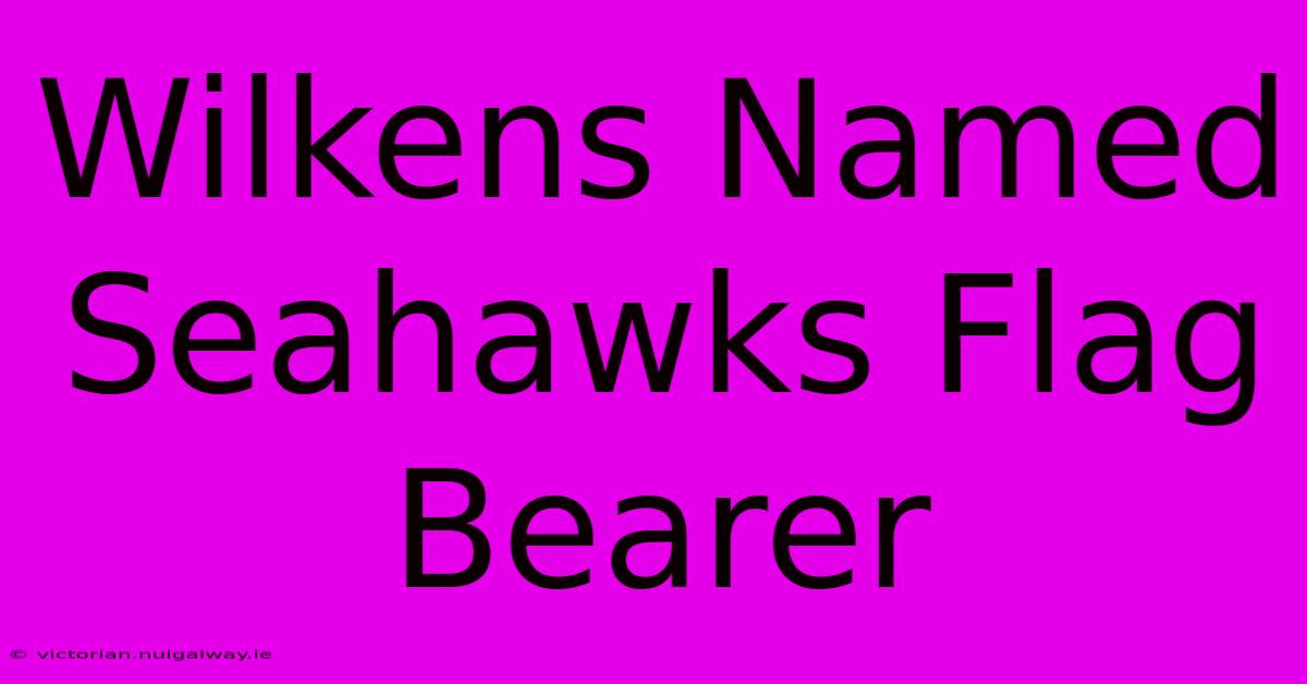 Wilkens Named Seahawks Flag Bearer