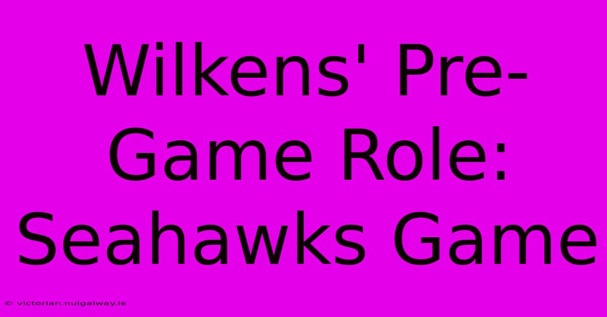 Wilkens' Pre-Game Role: Seahawks Game