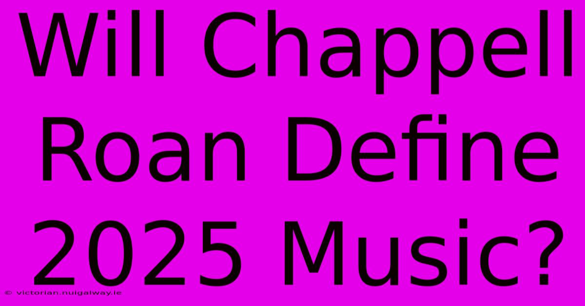 Will Chappell Roan Define 2025 Music?