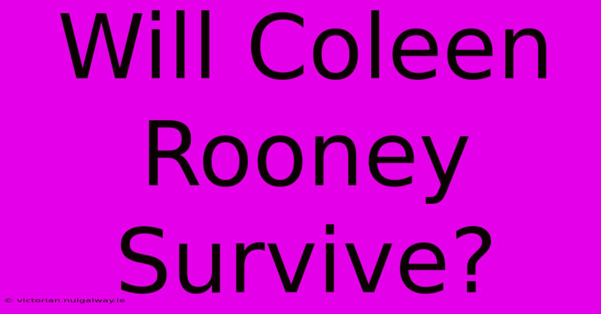 Will Coleen Rooney Survive?