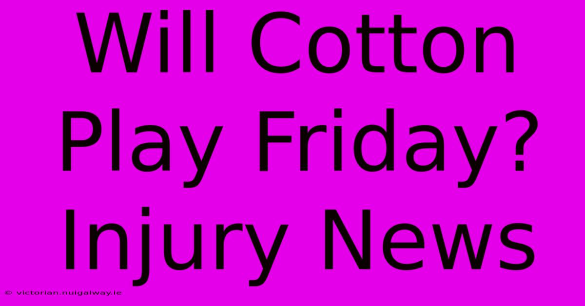 Will Cotton Play Friday? Injury News