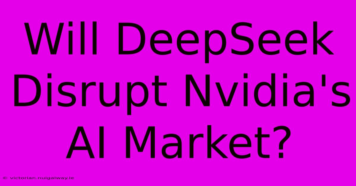 Will DeepSeek Disrupt Nvidia's AI Market?