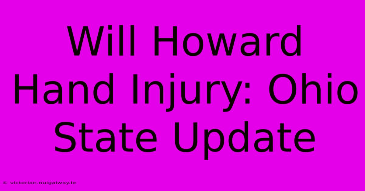 Will Howard Hand Injury: Ohio State Update