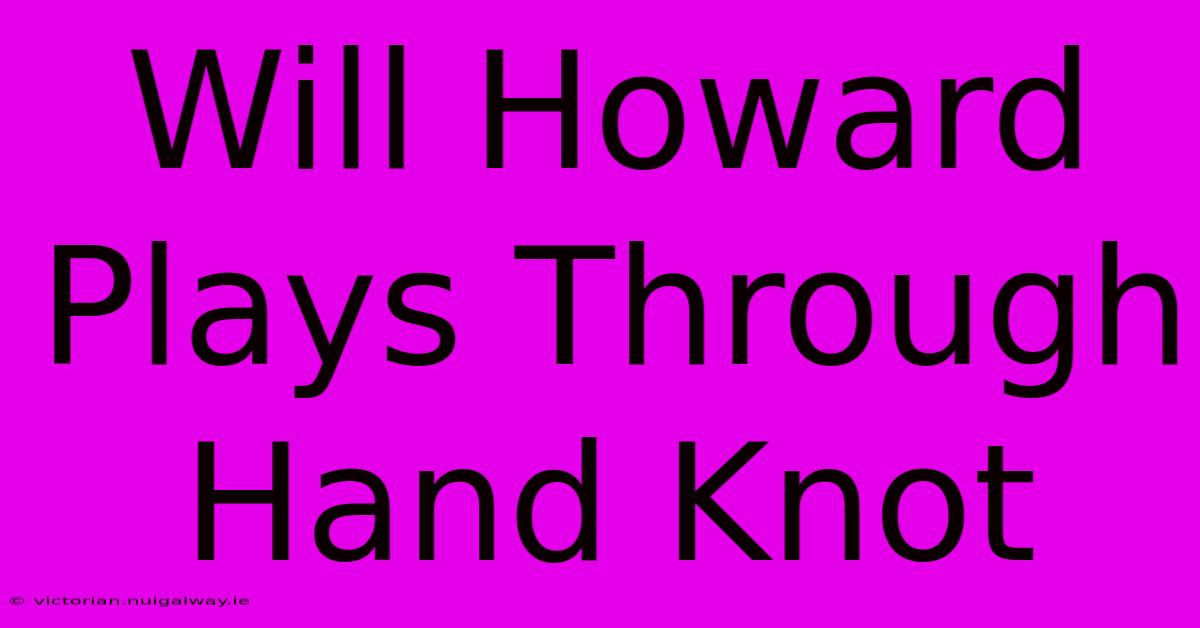 Will Howard Plays Through Hand Knot