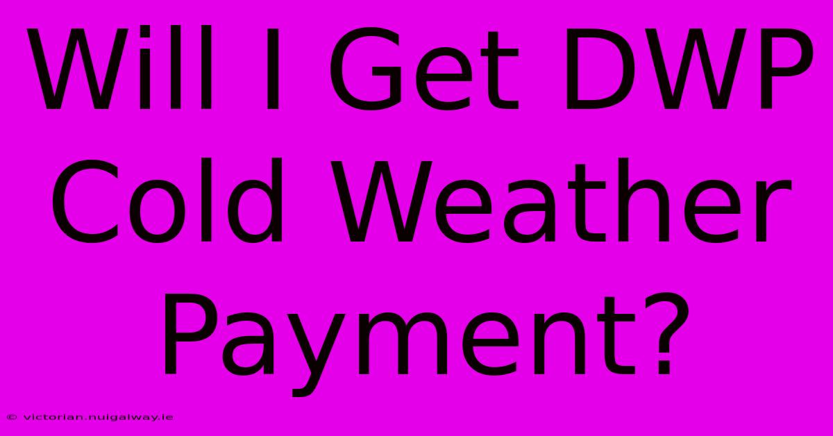 Will I Get DWP Cold Weather Payment?