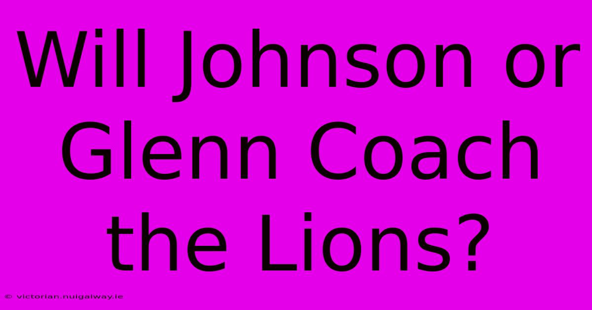 Will Johnson Or Glenn Coach The Lions?