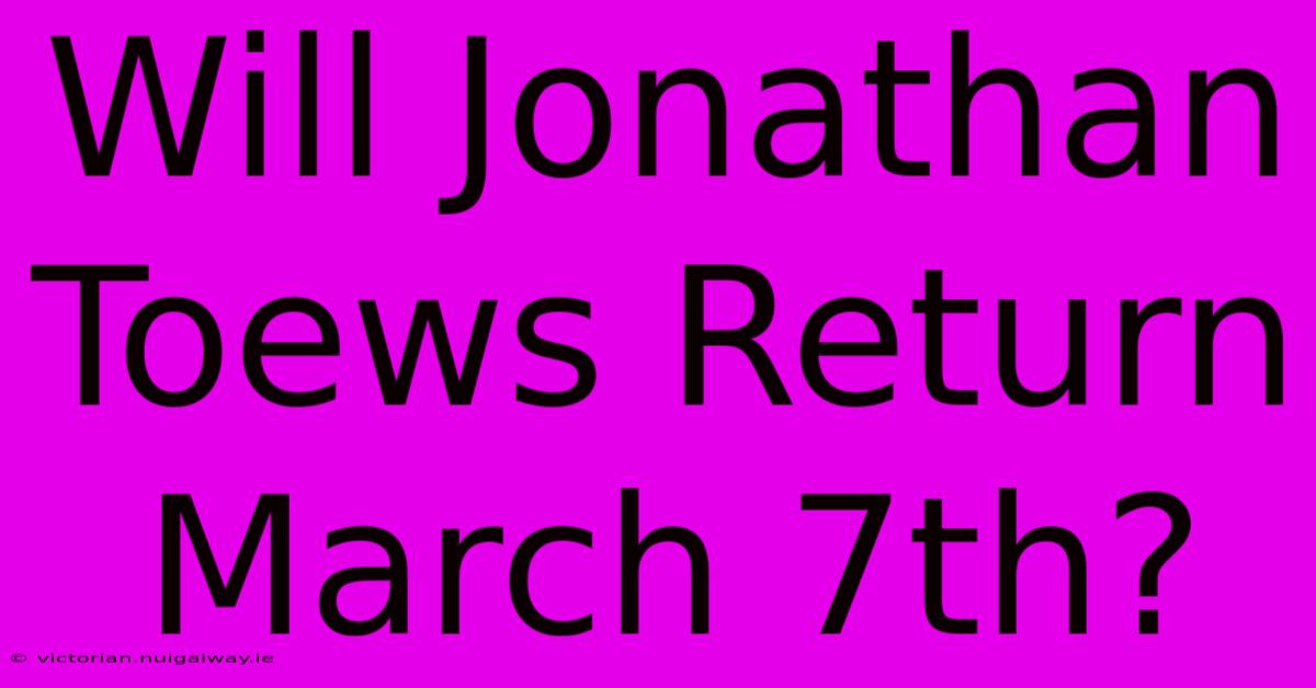 Will Jonathan Toews Return March 7th?